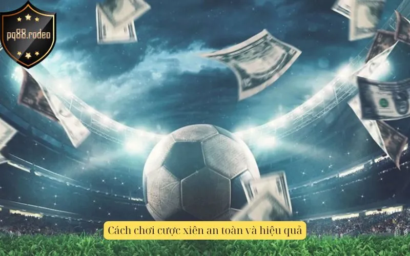 Cách chơi cược xiên an toàn và hiệu quả