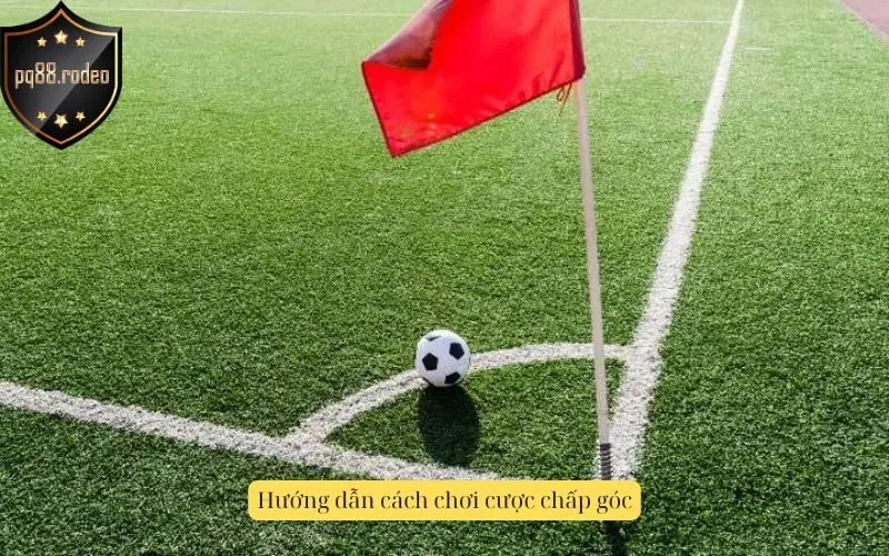 Hướng dẫn cách chơi cược chấp góc