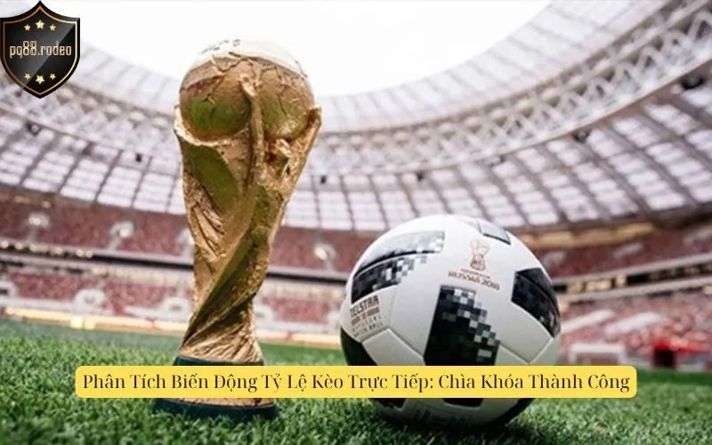 Phân Tích Biến Động Tỷ Lệ Kèo Trực Tiếp: Chìa Khóa Thành Công