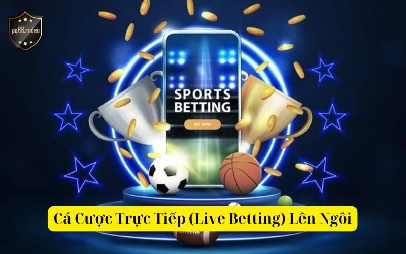 Cá Cược Trực Tiếp (Live Betting) Lên Ngôi