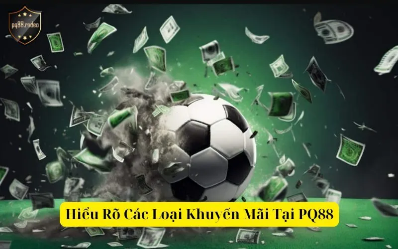 Hiểu Rõ Các Loại Khuyến Mãi Tại PQ88